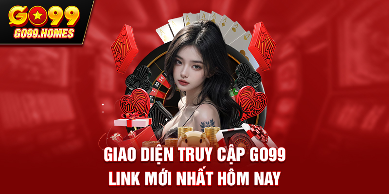 Giao diện truy cập GO99 link mới nhất hôm nay